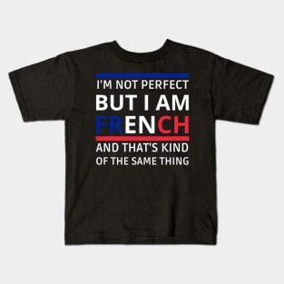 I'm Not Perfect But I'm FRENCH, and that's kind of the same thing Kids T-Shirt